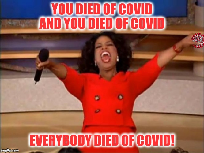 YOU DIED OF COVID AND YOU DIED OF COVID EVERYBODY DIED OF COVID! | made w/ Imgflip meme maker