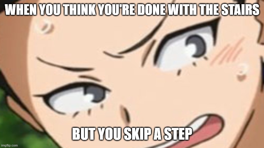 that one extra step | WHEN YOU THINK YOU'RE DONE WITH THE STAIRS; BUT YOU SKIP A STEP | image tagged in momo,stairs,anime,my hero academia | made w/ Imgflip meme maker
