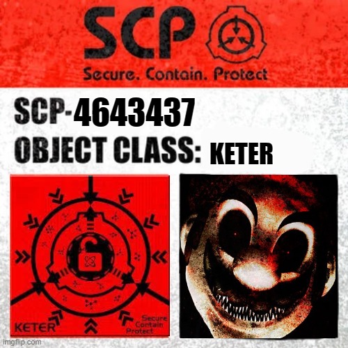 SCP XD | 4643437; KETER | image tagged in scp label template keter | made w/ Imgflip meme maker