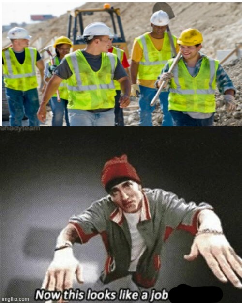 Yes Eminem this is a job | image tagged in now this looks like a job for me | made w/ Imgflip meme maker