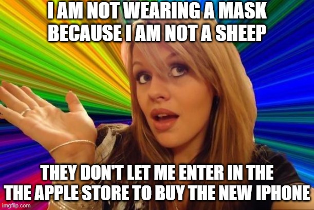 You are a sheep in another way | I AM NOT WEARING A MASK BECAUSE I AM NOT A SHEEP; THEY DON'T LET ME ENTER IN THE THE APPLE STORE TO BUY THE NEW IPHONE | image tagged in dumb blonde,coronavirus,mask,irony,iphone,sheep | made w/ Imgflip meme maker
