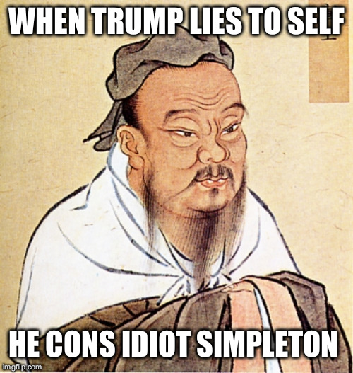 Confucius Says | WHEN TRUMP LIES TO SELF; HE CONS IDIOT SIMPLETON | image tagged in confucius says | made w/ Imgflip meme maker
