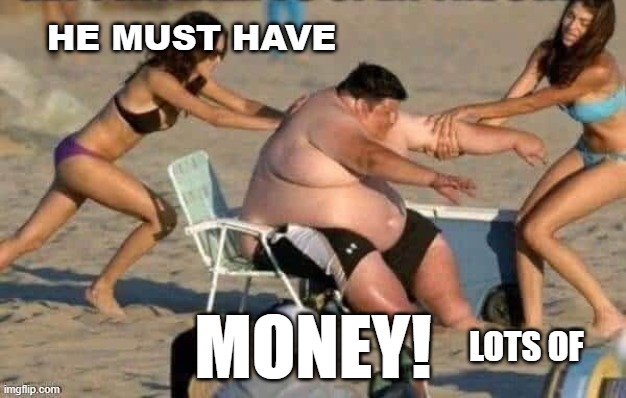HE MUST HAVE; MONEY! LOTS OF | made w/ Imgflip meme maker