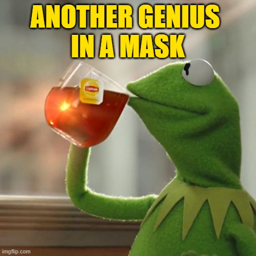 But That's None Of My Business Meme | ANOTHER GENIUS 
IN A MASK | image tagged in memes,but that's none of my business,kermit the frog | made w/ Imgflip meme maker