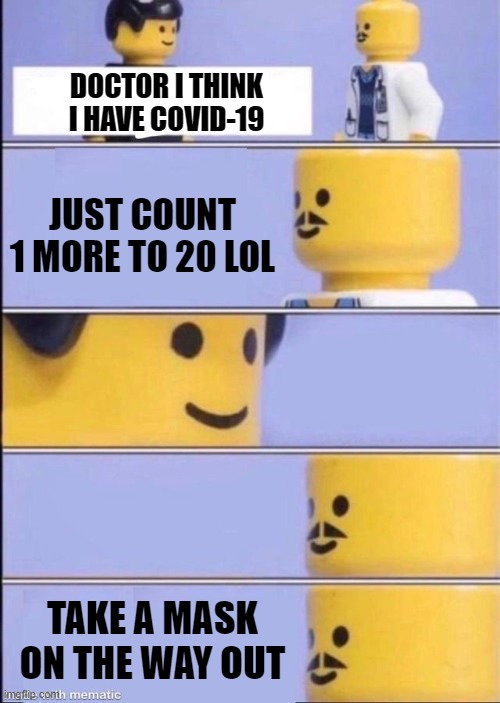 Covid-20 | DOCTOR I THINK I HAVE COVID-19; JUST COUNT 1 MORE TO 20 LOL; TAKE A MASK ON THE WAY OUT | image tagged in lego doctor higher quality,memes,covid-19,coronavirus,doctor,lego | made w/ Imgflip meme maker