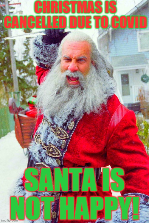 CHRISTMAS IS CANCELLED DUE TO COVID; SANTA IS NOT HAPPY! | made w/ Imgflip meme maker