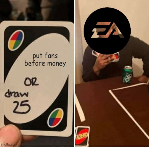 it true | put fans before money | image tagged in memes,uno draw 25 cards | made w/ Imgflip meme maker
