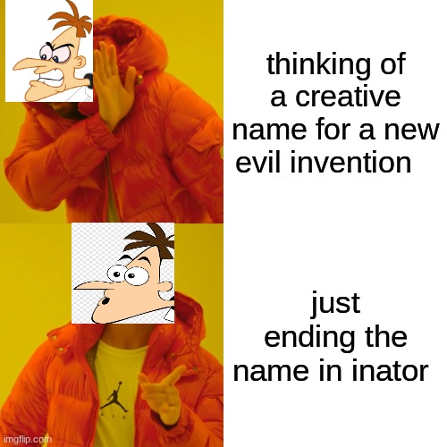 YES | thinking of a creative name for a new evil invention; just ending the name in inator | image tagged in memes,drake hotline bling | made w/ Imgflip meme maker