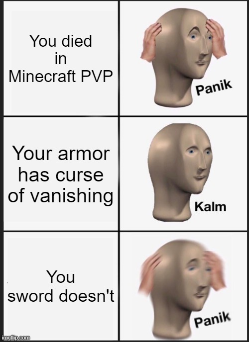 mc panik | You died in Minecraft PVP; Your armor has curse of vanishing; You sword doesn't | image tagged in memes,panik kalm panik | made w/ Imgflip meme maker