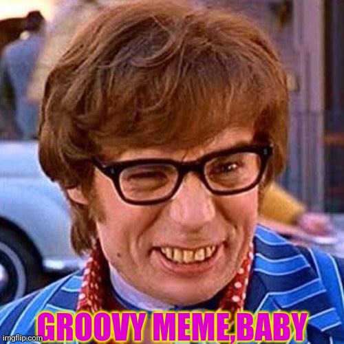 Austin Powers Wink | GROOVY MEME,BABY | image tagged in austin powers wink | made w/ Imgflip meme maker