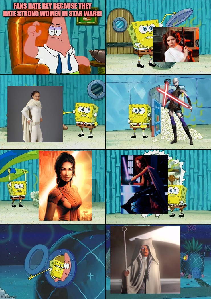 Spongebob shows Patrick Garbage | FANS HATE REY BECAUSE THEY HATE STRONG WOMEN IN STAR WARS! | image tagged in spongebob shows patrick garbage | made w/ Imgflip meme maker