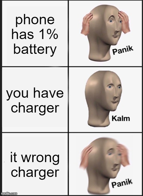 Panik Kalm Panik Meme | phone has 1% battery; you have charger; it wrong charger | image tagged in memes,panik kalm panik | made w/ Imgflip meme maker