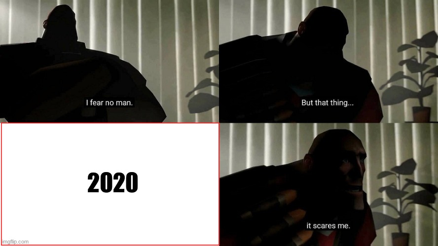 Original | 2020 | image tagged in tf2 heavy i fear no man | made w/ Imgflip meme maker