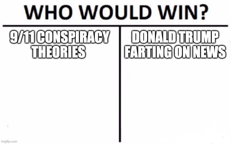 Who Would Win? | 9/11 CONSPIRACY THEORIES; DONALD TRUMP FARTING ON NEWS | image tagged in memes,who would win | made w/ Imgflip meme maker