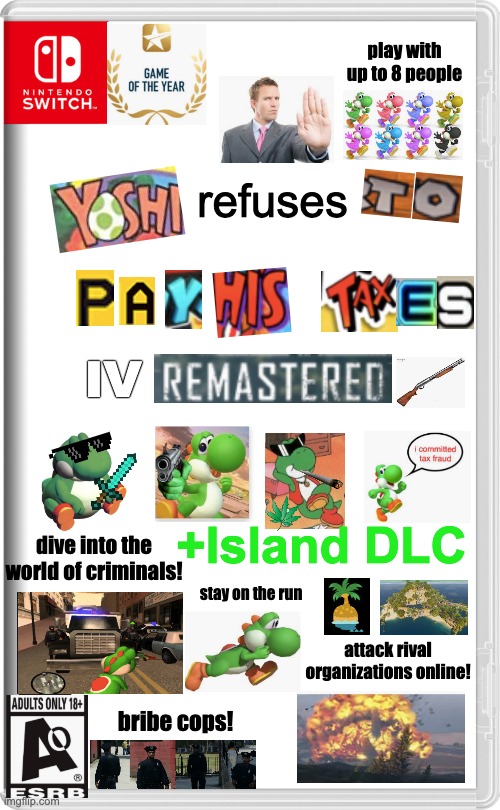 He has committed tax fraud | play with up to 8 people; refuses; IV; +Island DLC; dive into the world of criminals! stay on the run; attack rival organizations online! bribe cops! | image tagged in nintendo switch,yoshi,gta | made w/ Imgflip meme maker