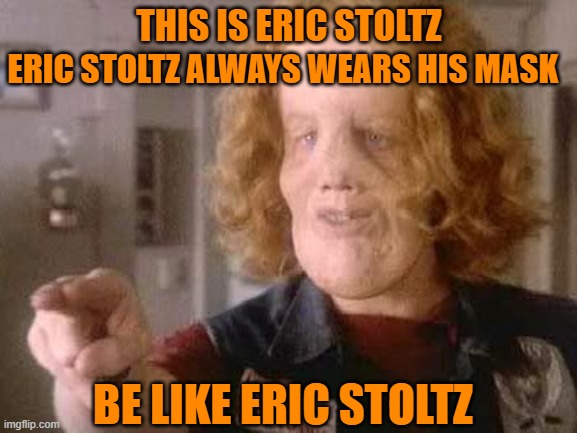 Be Like Eric | THIS IS ERIC STOLTZ; ERIC STOLTZ ALWAYS WEARS HIS MASK; BE LIKE ERIC STOLTZ | image tagged in mask,masks,mask movie,eric stoltz,covid-19,corona virus | made w/ Imgflip meme maker