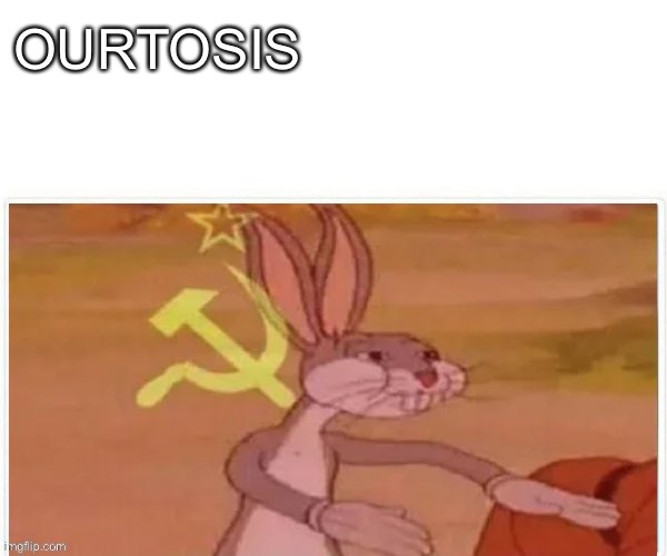 communist bugs bunny | OURTOSIS | image tagged in communist bugs bunny | made w/ Imgflip meme maker