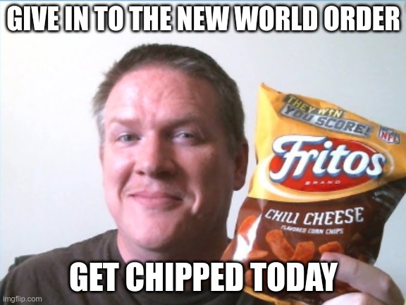 I choose Chili Cheese Fritos | GIVE IN TO THE NEW WORLD ORDER; GET CHIPPED TODAY | image tagged in new world order | made w/ Imgflip meme maker