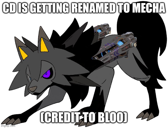 CD IS GETTING RENAMED TO MECHA; (CREDIT TO BLOO) | made w/ Imgflip meme maker