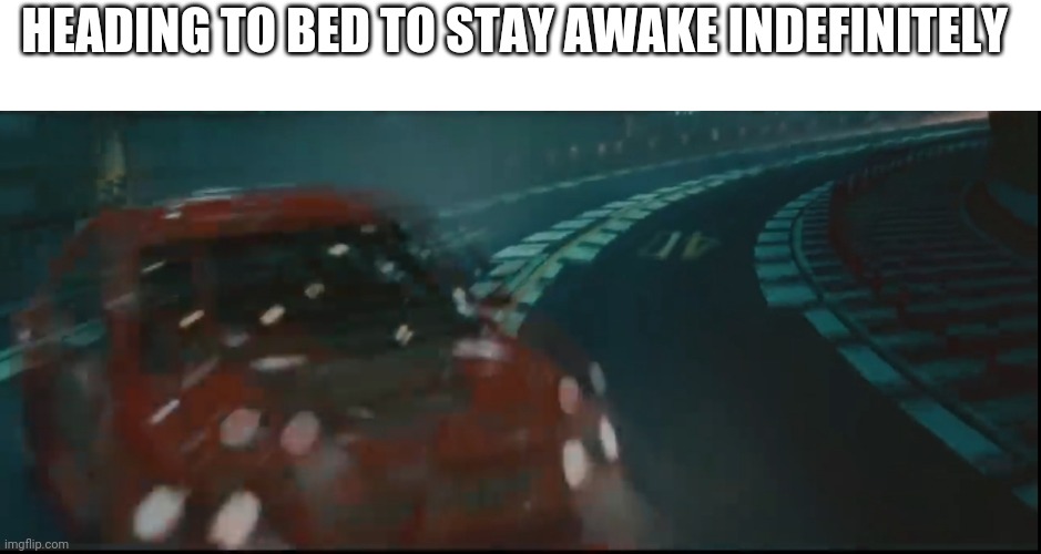 All Nighters 2015- | HEADING TO BED TO STAY AWAKE INDEFINITELY | image tagged in memes,fast and furious | made w/ Imgflip meme maker