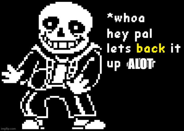 new meme template? | ALOT | image tagged in sans undertale | made w/ Imgflip meme maker