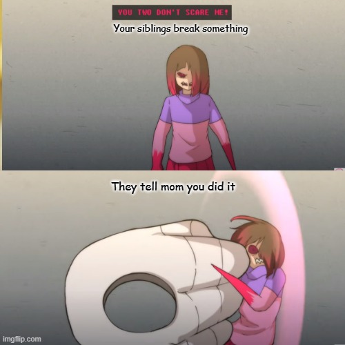 Glitchtale meme haha | Your siblings break something; They tell mom you did it | image tagged in glitchtale,animation,siblings,glitchtaleofficial | made w/ Imgflip meme maker