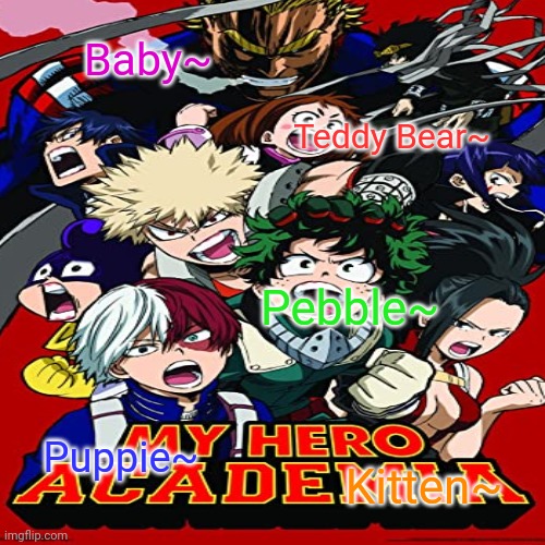 I'm Never Going To Be Able To Watch My Hero Academia Normally Now | Baby~; Teddy Bear~; Pebble~; Puppie~; Kitten~ | image tagged in my hero academia,bnha,mha,boku no hero academia | made w/ Imgflip meme maker