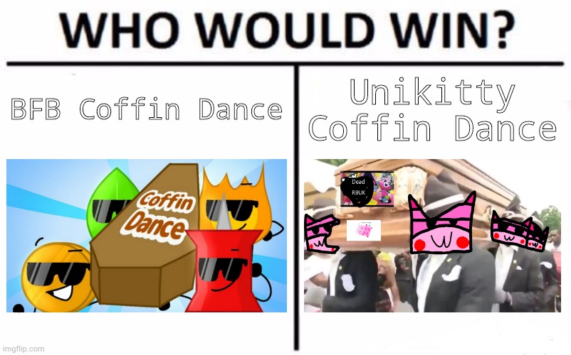Who coffin win? | BFB Coffin Dance; Unikitty Coffin Dance | image tagged in memes,who would win,bfdi,unikitty,coffin dance,battle | made w/ Imgflip meme maker