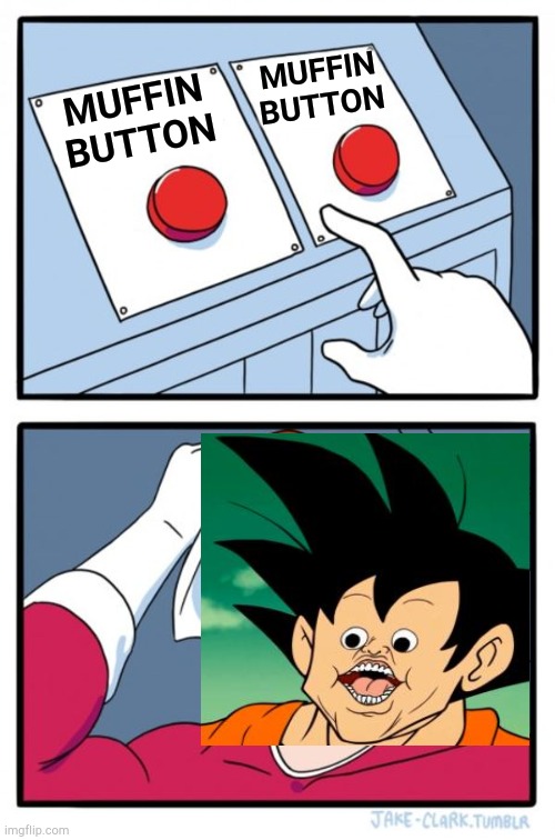 Muffin Button Conundrum | MUFFIN BUTTON; MUFFIN
BUTTON | image tagged in memes,two buttons,dbz,abridged,tfs,muffins | made w/ Imgflip meme maker