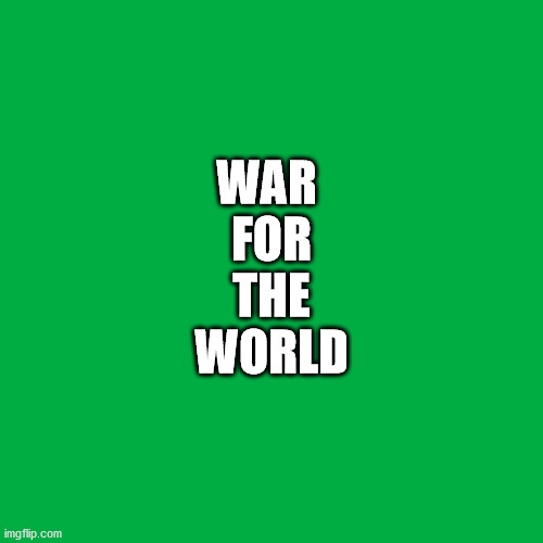War for the World | WAR 
FOR
THE
WORLD | image tagged in war for the world,wwiii,information war,culture war,covert war,cold war | made w/ Imgflip meme maker