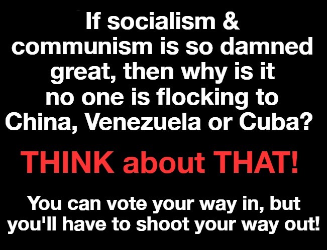 If socialism & communism is so damned great, then why is it no one is flocking to China, Venezuela or Cuba? | image tagged in socialism,communism,china,venezuela,cuba | made w/ Imgflip meme maker