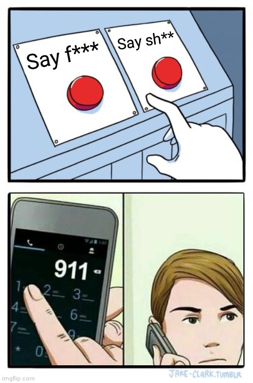 Dark please call 911 | Say sh**; Say f*** | image tagged in memes,two buttons | made w/ Imgflip meme maker