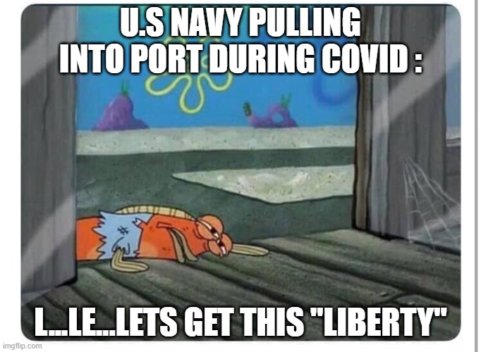 We just want to leave the ship | U.S NAVY PULLING INTO PORT DURING COVID :; L...LE...LETS GET THIS "LIBERTY" | image tagged in military,military humor,us military,us navy,navy,battleship | made w/ Imgflip meme maker