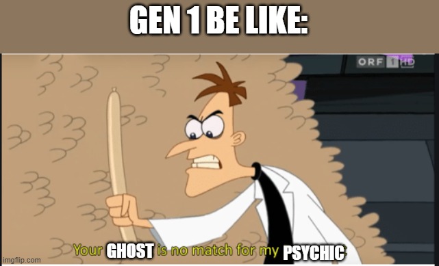 your hot dog is no match for my bratwurst | GEN 1 BE LIKE:; GHOST; PSYCHIC | image tagged in your hot dog is no match for my bratwurst | made w/ Imgflip meme maker