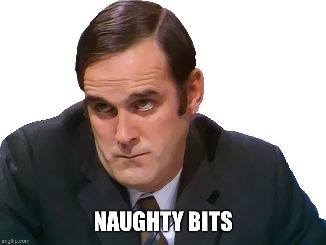 John Cleese | NAUGHTY BITS | image tagged in john cleese | made w/ Imgflip meme maker