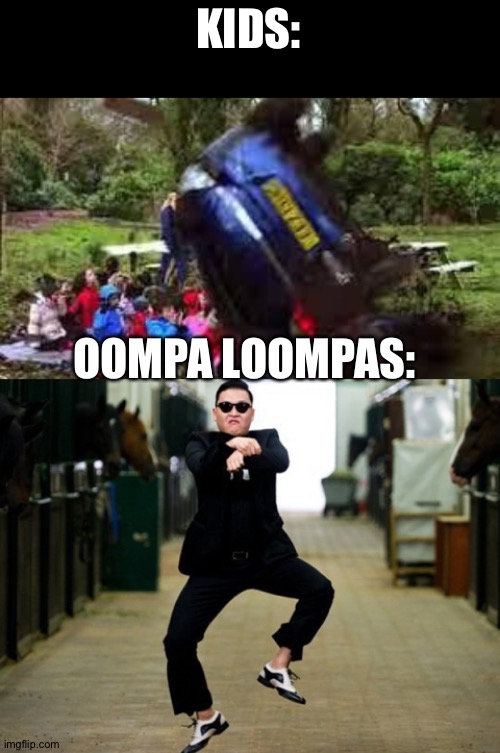 Oompa Loompas like kids to be ded!






Oompa Loompa doopity doo | KIDS: OOMPA LOOMPAS: | image tagged in memes,psy horse dance,car crushing children,oompa loompa,kill,evil | made w/ Imgflip meme maker