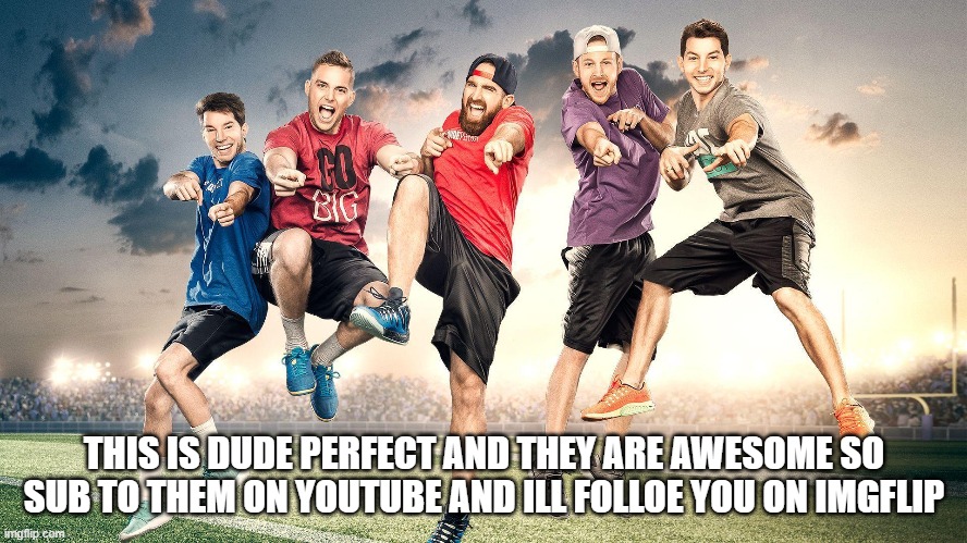 THIS IS DUDE PERFECT AND THEY ARE AWESOME SO SUB TO THEM ON YOUTUBE AND ILL FOLLOE YOU ON IMGFLIP | made w/ Imgflip meme maker