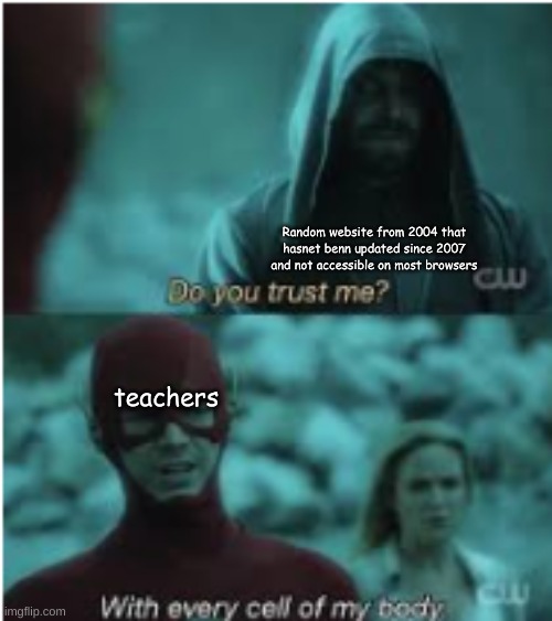 Do you trust me Flash | Random website from 2004 that hasnet benn updated since 2007 and not accessible on most browsers; teachers | image tagged in do you trust me flash,memes | made w/ Imgflip meme maker