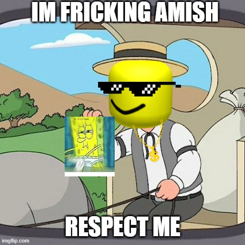 Pepperidge Farm Remembers Meme | IM FRICKING AMISH; RESPECT ME | image tagged in memes,pepperidge farm remembers | made w/ Imgflip meme maker