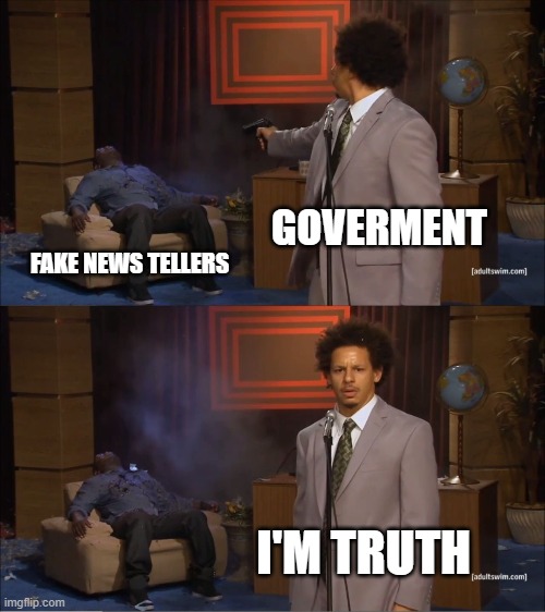 How to deal with fake news | GOVERMENT; FAKE NEWS TELLERS; I'M TRUTH | image tagged in memes,who killed hannibal | made w/ Imgflip meme maker