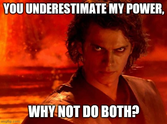 You Underestimate My Power Meme | YOU UNDERESTIMATE MY POWER, WHY NOT DO BOTH? | image tagged in memes,you underestimate my power | made w/ Imgflip meme maker