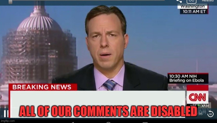 cnn breaking news template | ALL OF OUR COMMENTS ARE DISABLED | image tagged in cnn breaking news template | made w/ Imgflip meme maker