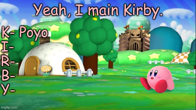 Cutest character ever | Yeah, I main Kirby. K- Poyo
I-
R-
B-
Y- | made w/ Imgflip meme maker