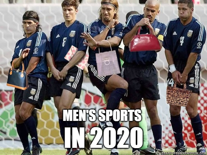 Not the best look | IN 2020; MEN'S SPORTS | image tagged in soccer,sports,fun,funny,funny memes,2020 | made w/ Imgflip meme maker