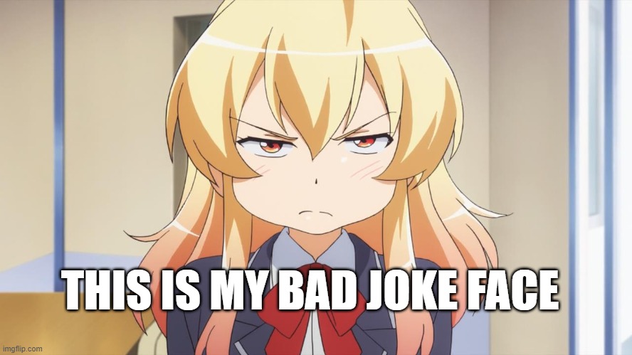 Bad Joke Face | THIS IS MY BAD JOKE FACE | image tagged in bad pun,bad joke,reaction,anime,face | made w/ Imgflip meme maker