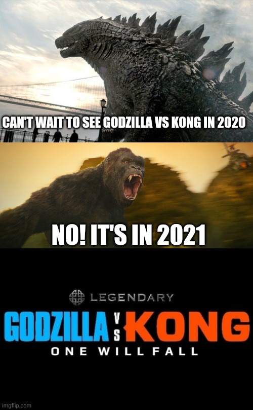 Godzilla vs Kong Delayed??? | CAN'T WAIT TO SEE GODZILLA VS KONG IN 2020; NO! IT'S IN 2021 | image tagged in godzilla vs kong,memes,funny,movie,2020,delayed | made w/ Imgflip meme maker