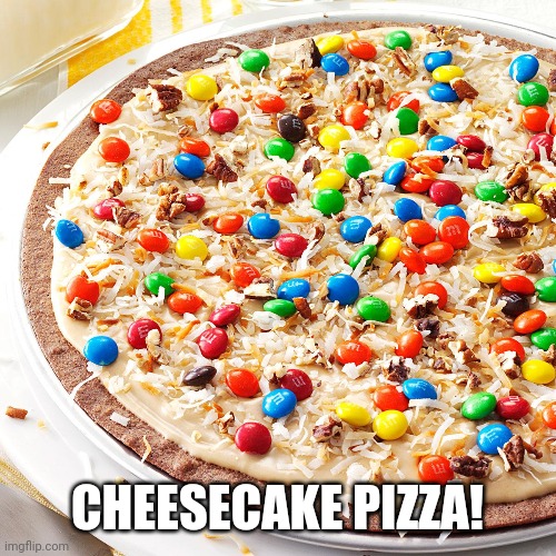 Cheese cake pizza | CHEESECAKE PIZZA! | image tagged in pizza,cake | made w/ Imgflip meme maker