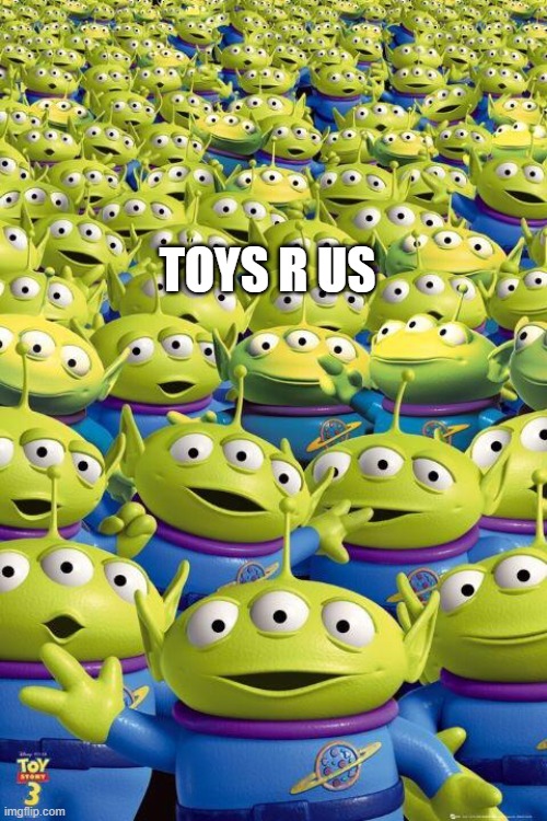 Toy story aliens  | TOYS R US | image tagged in toy story aliens | made w/ Imgflip meme maker