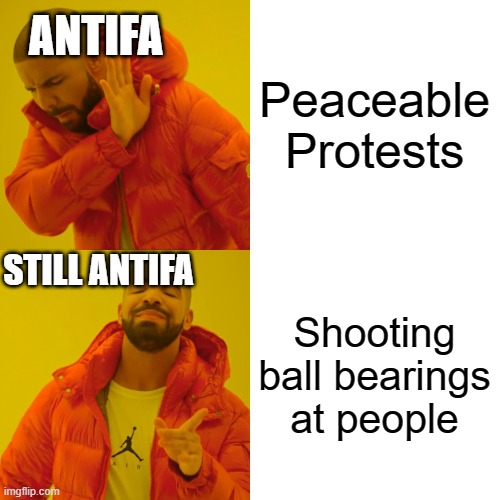 Haha Antifa go BRRRRR | Peaceable Protests Shooting ball bearings at people ANTIFA STILL ANTIFA | image tagged in memes,drake hotline bling | made w/ Imgflip meme maker