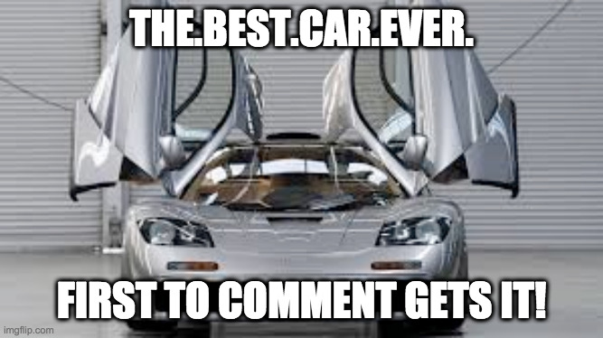 f1 boi | THE.BEST.CAR.EVER. FIRST TO COMMENT GETS IT! | image tagged in f1 boi | made w/ Imgflip meme maker